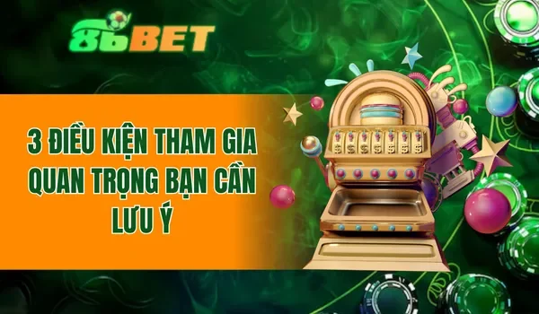 3 điều kiện tham gia quan trọng bạn cần lưu ý