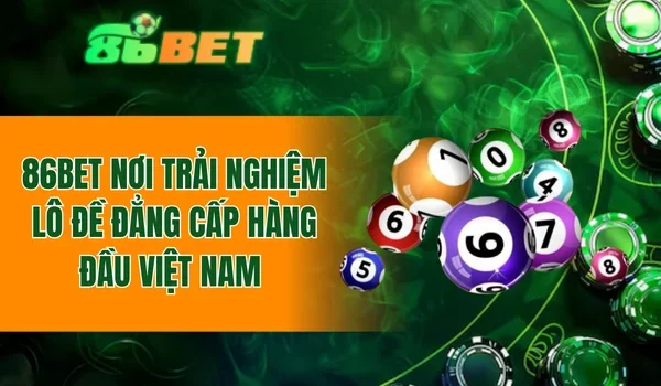 86BET nơi trải nghiệm lô đề đẳng cấp hàng đầu Việt Nam
