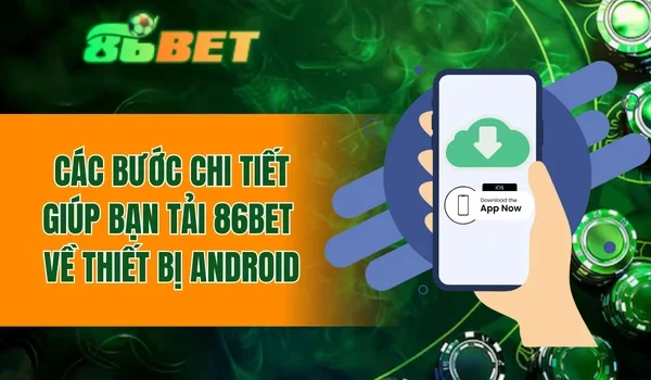Các bước chi tiết giúp bạn tải 86BET về thiết bị Android