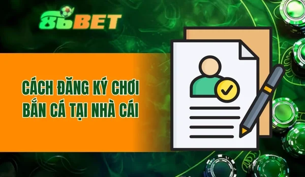 Cách đăng ký chơi bắn cá tại nhà cái