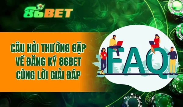 Câu hỏi thường gặp về đăng ký 86BET cùng lời giải đáp