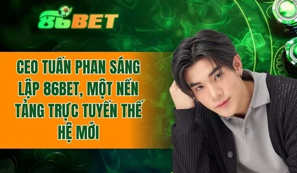 CEO Tuấn Phan sáng lập 86BET