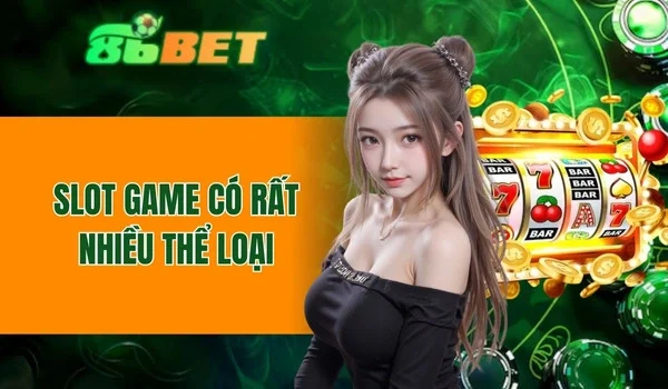 Slot game đẳng cấp với nhiều thể loại