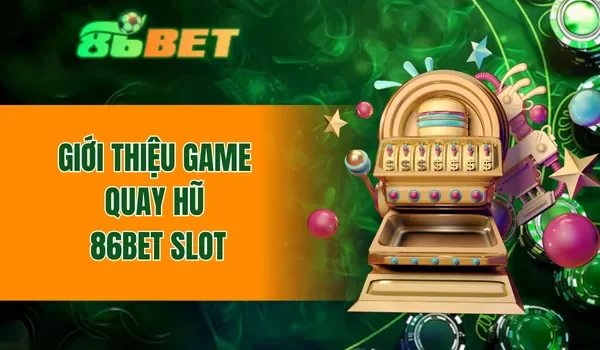 Giới thiệu game quay hũ 86BET slot