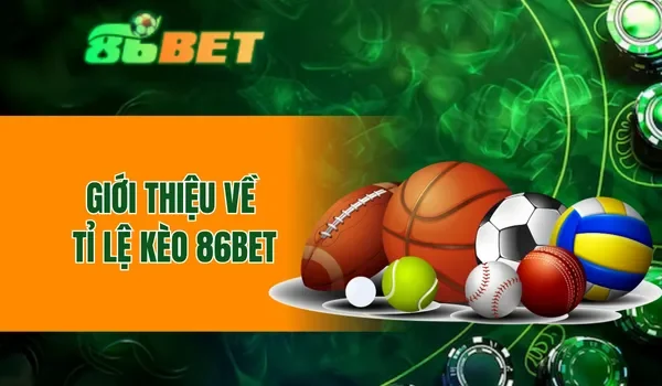 Giới thiệu về tỉ lệ kèo 86BET