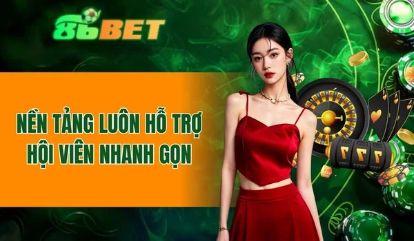 Nền tảng luôn hỗ trợ hội viên nhanh gọn