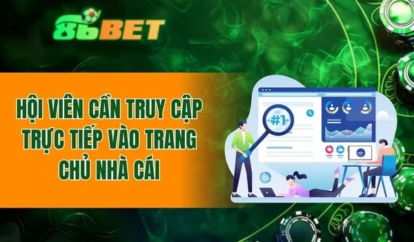 Hội viên cần truy cập trực tiếp vào trang chủ nhà cái