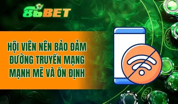 Hội viên nên bảo đảm đường truyền mạng mạnh mẽ