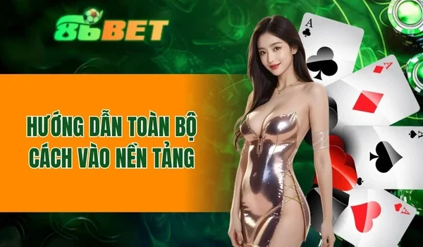 Hướng dẫn toàn bộ cách vào nền tảng