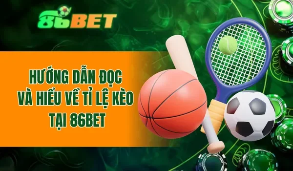 Hướng dẫn đọc và hiểu về tỉ lệ kèo tại 86BET