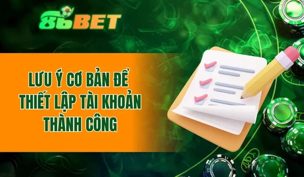 Lưu ý cơ bản để thiết lập tài khoản thành công