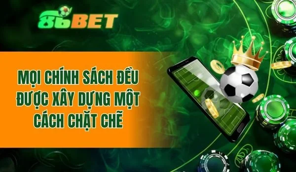 Mọi chính sách đều được xây dựng một cách chặt chẽ