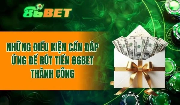 Một số điều kiện cần đáp ứng để rút tiền 86BET thành công