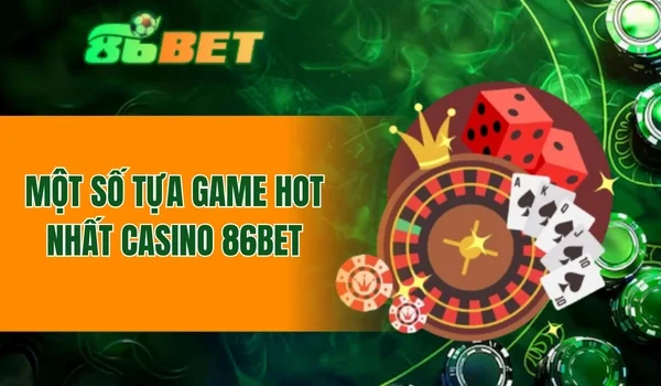 Một số tựa game hot nhất casino 86BET