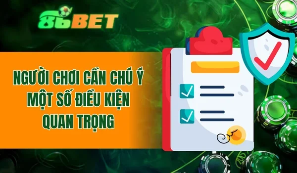 Người chơi cần chú ý một số điều kiện quan trọng