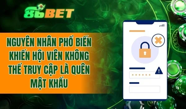 Quên mật khẩu là nguyên nhân phổ biến