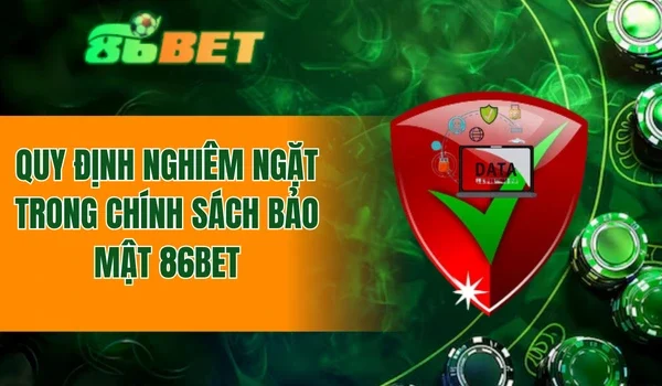 Quy định nghiêm ngặt trong chính sách bảo mật 86BET