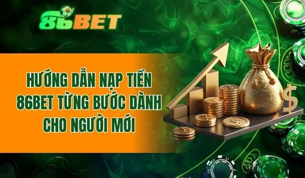 Quy trình nạp tiền 86BET từng bước dành cho người mới