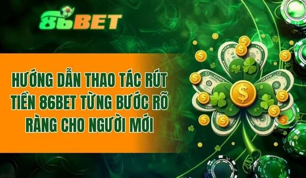 Quy trình rút tiền 86BET từng bước rõ ràng cho người mới