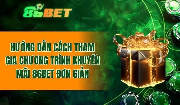 Quy trình tham gia chương trình khuyến mãi 86BET đơn giản