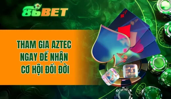 Tham gia Aztec ngay để nhận cơ hội đổi đời