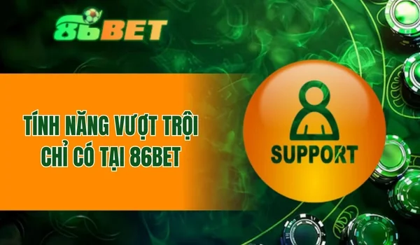 Tính năng vượt trội chỉ có tại 86BET