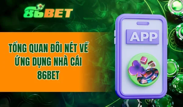 Tổng quan đôi nét về ứng dụng nhà cái 86BET