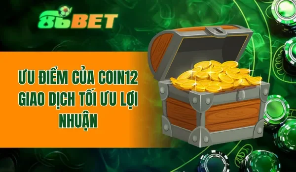 Ưu điểm của Coin12 giao dịch tối ưu lợi nhuận